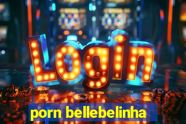 porn bellebelinha